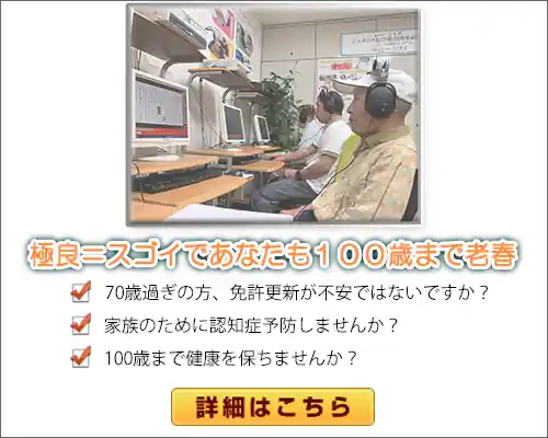 極良＝スゴイであなたも１００歳まで老春１．70歳過ぎの方、免許更新が不安ではないですか？２．家族のために認知症予防しませんか？３．100歳まで健康を保ちませんか？